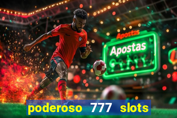 poderoso 777 slots paga mesmo